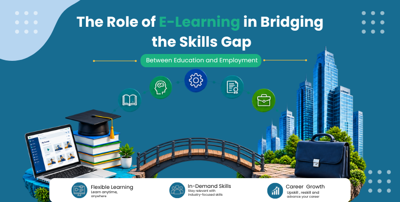 The Role of E-Learning in Bridging the Skills Gap Between Education and Employment